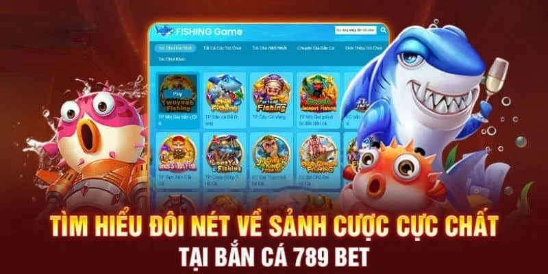 kham-pha-thong-tin-ve-sanh-ban-ca-789bet